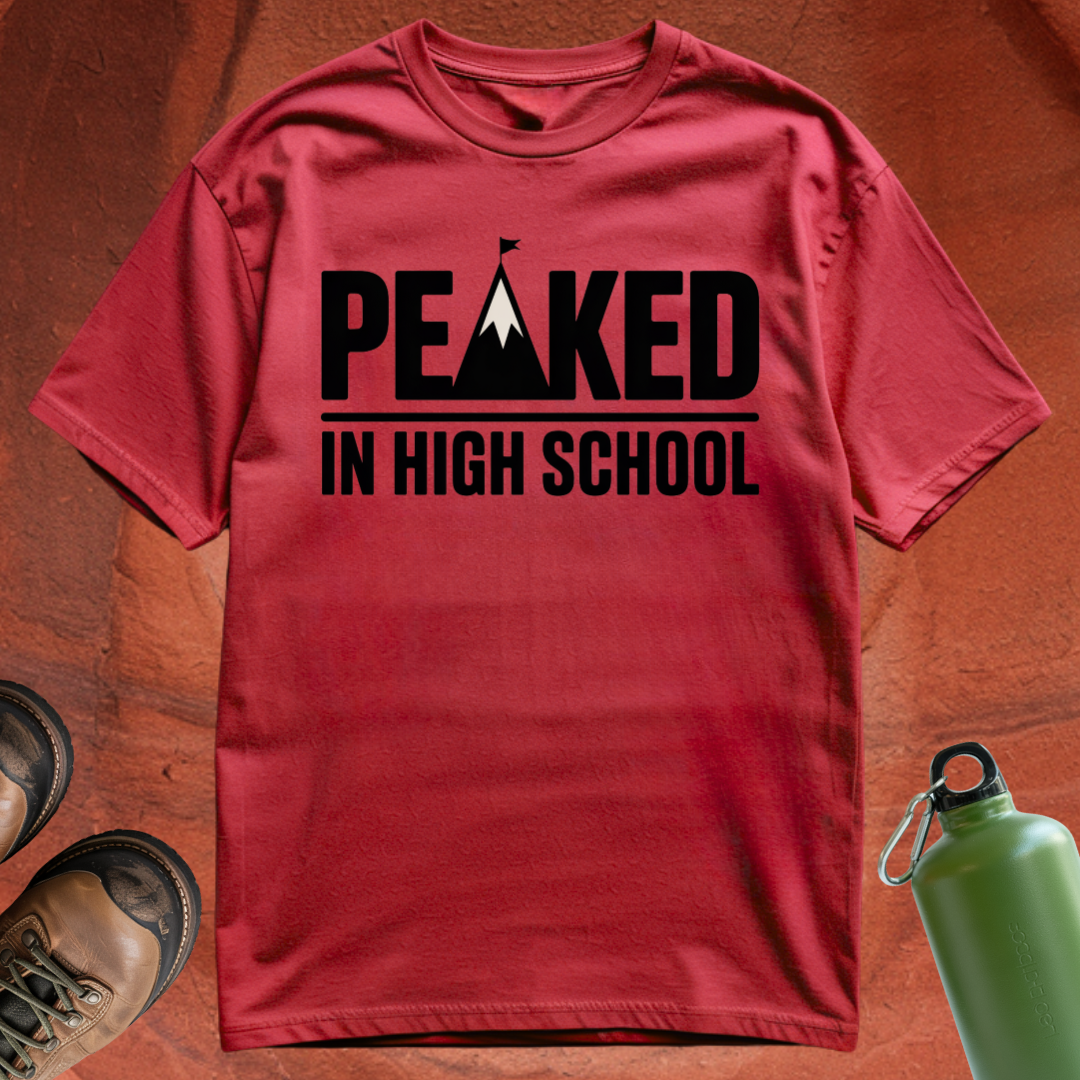 'Peaked in High School' - T Shirt