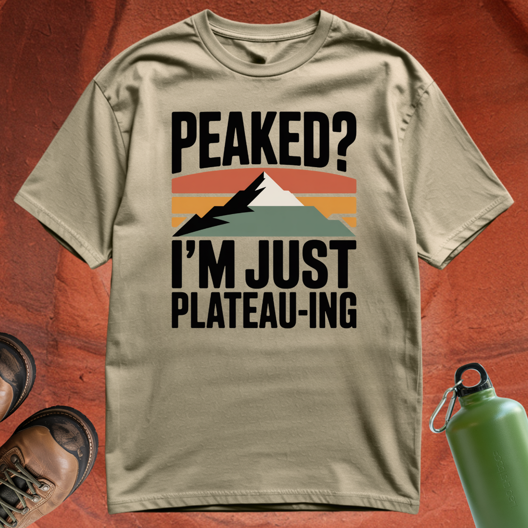'Peaked? I'm Just Plateauing' - T Shirt
