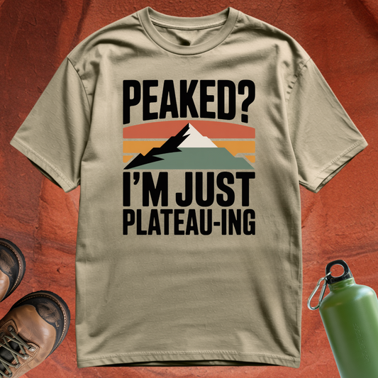 'Peaked? I'm Just Plateauing' - T Shirt
