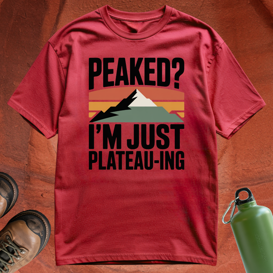 'Peaked? I'm Just Plateauing' - T Shirt