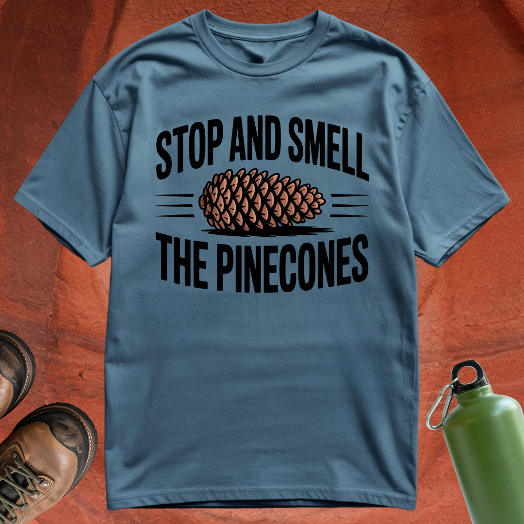 'Stop and Smell the Pinecones' - T Shirt