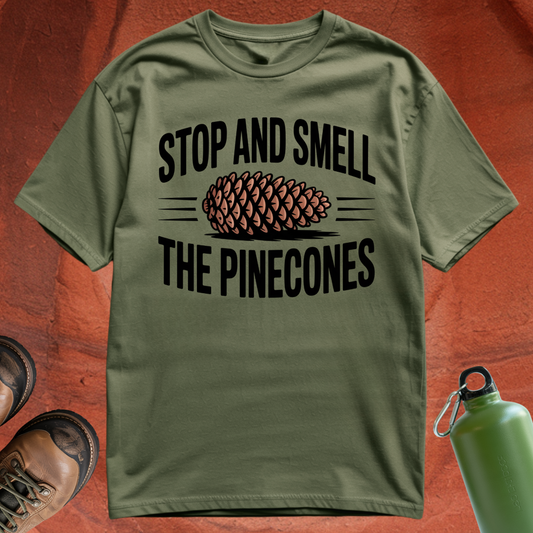 'Stop and Smell the Pinecones' - T Shirt