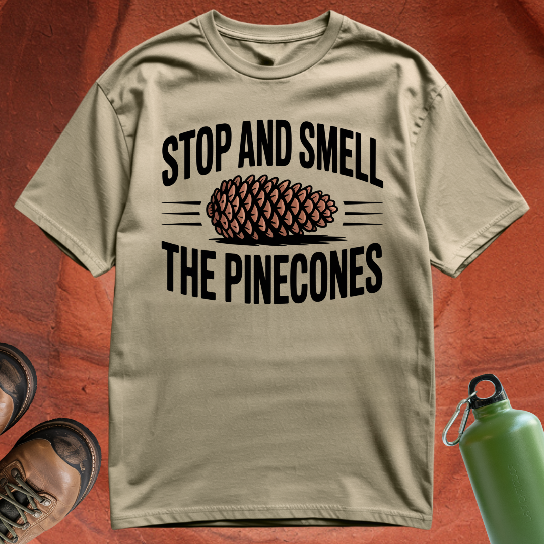 'Stop and Smell the Pinecones' - T Shirt