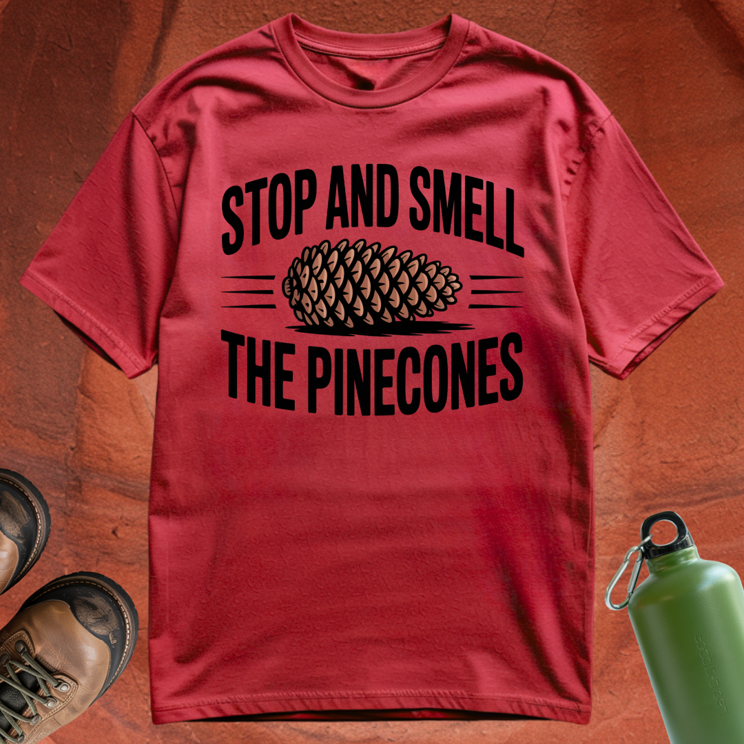 'Stop and Smell the Pinecones' - T Shirt