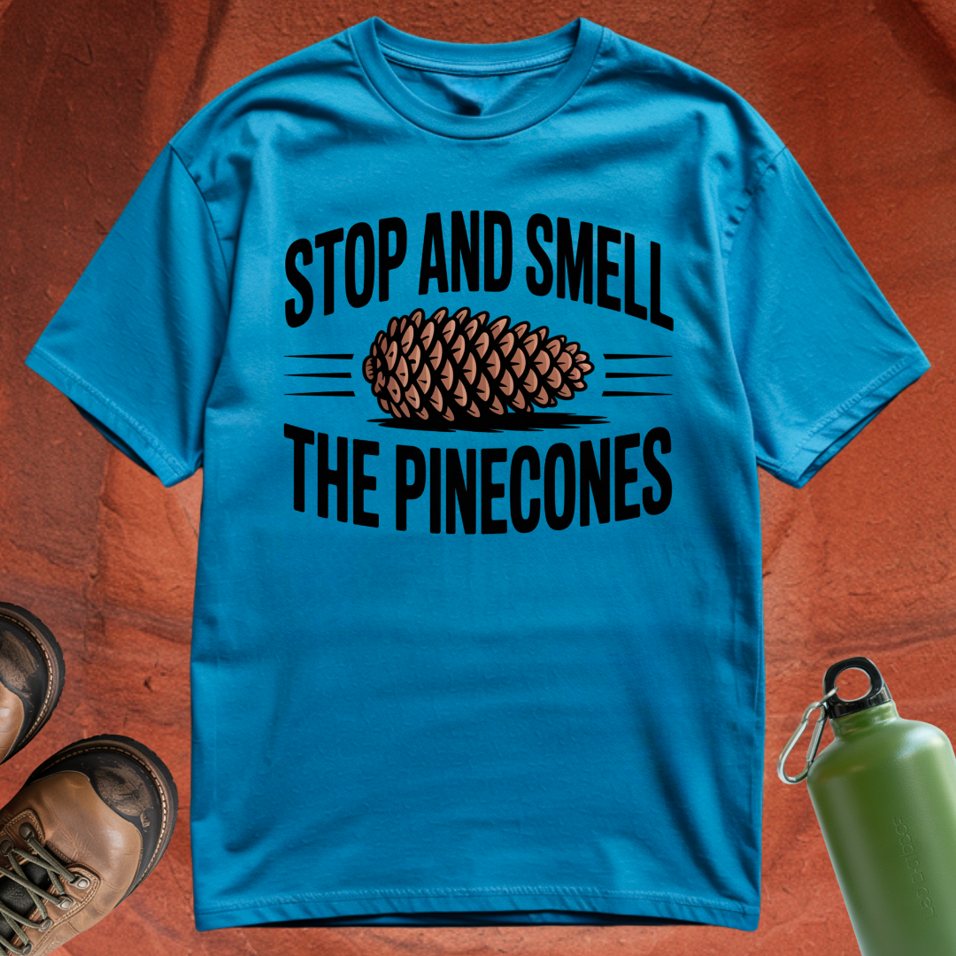 'Stop and Smell the Pinecones' - T Shirt