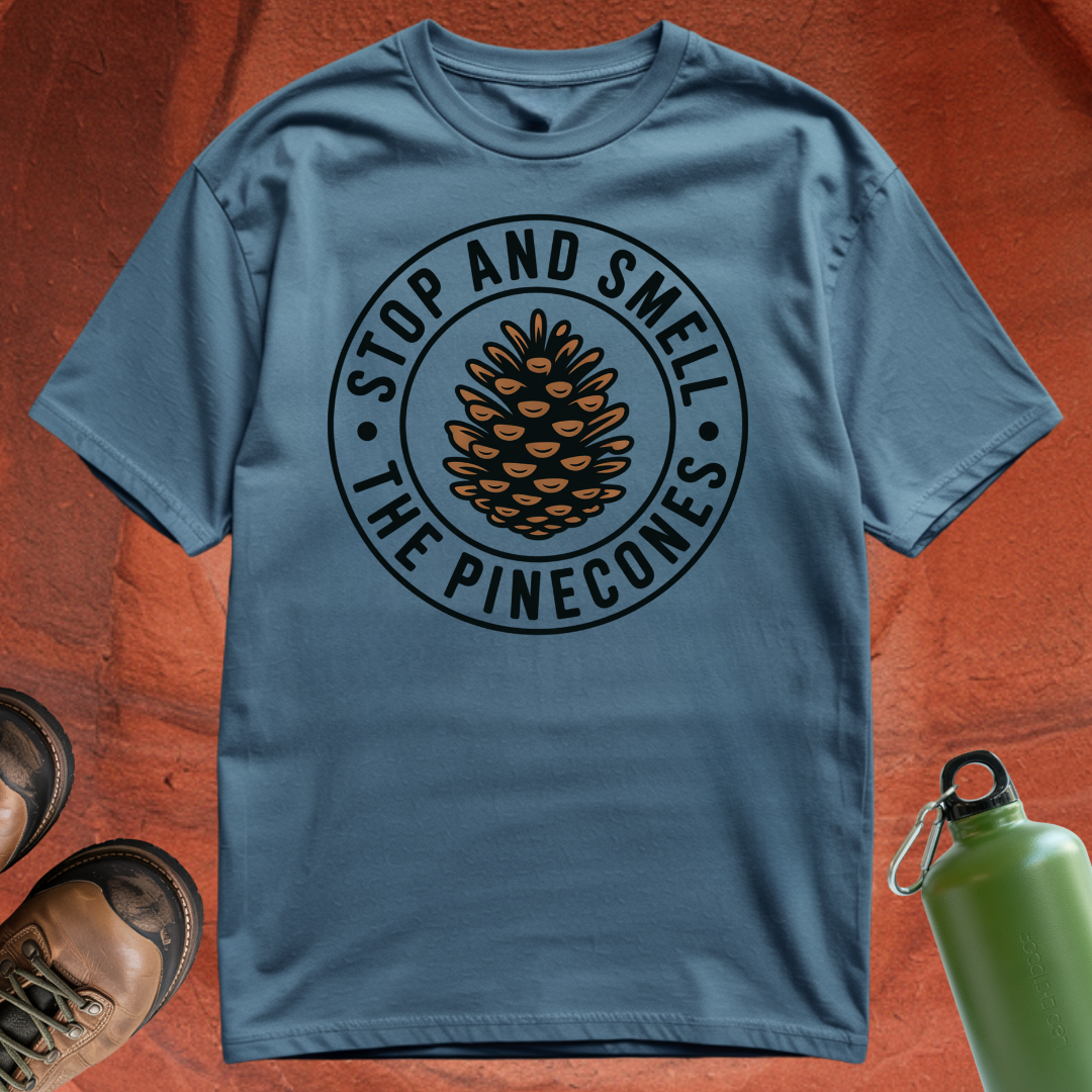 'Stop and Smell the Pinecones' - T Shirt