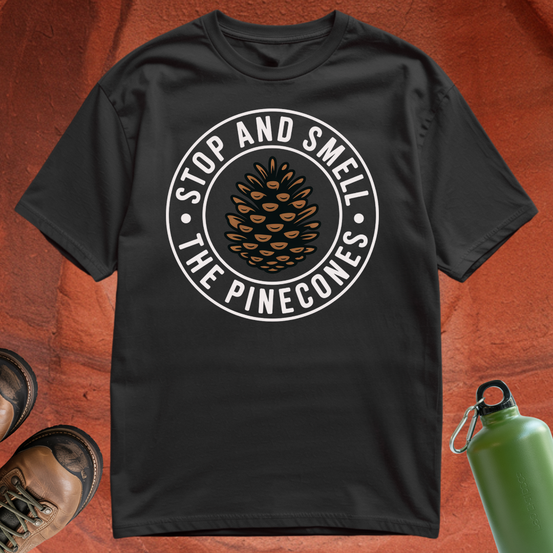 'Stop and Smell the Pinecones' - T Shirt