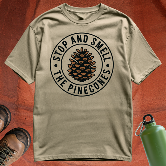 'Stop and Smell the Pinecones' - T Shirt