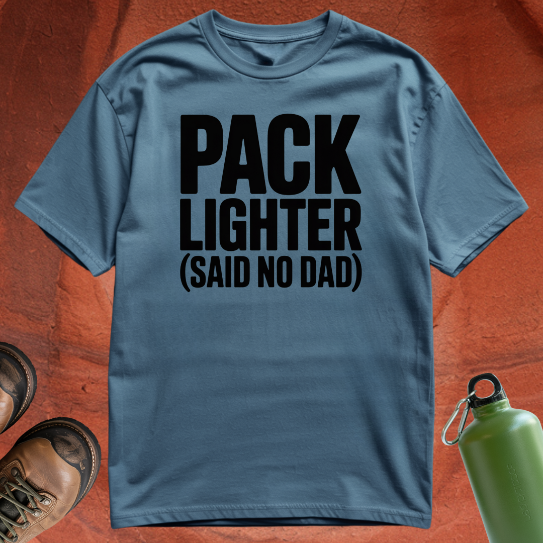'Pack Lighter (Said No Dad)' - T Shirt
