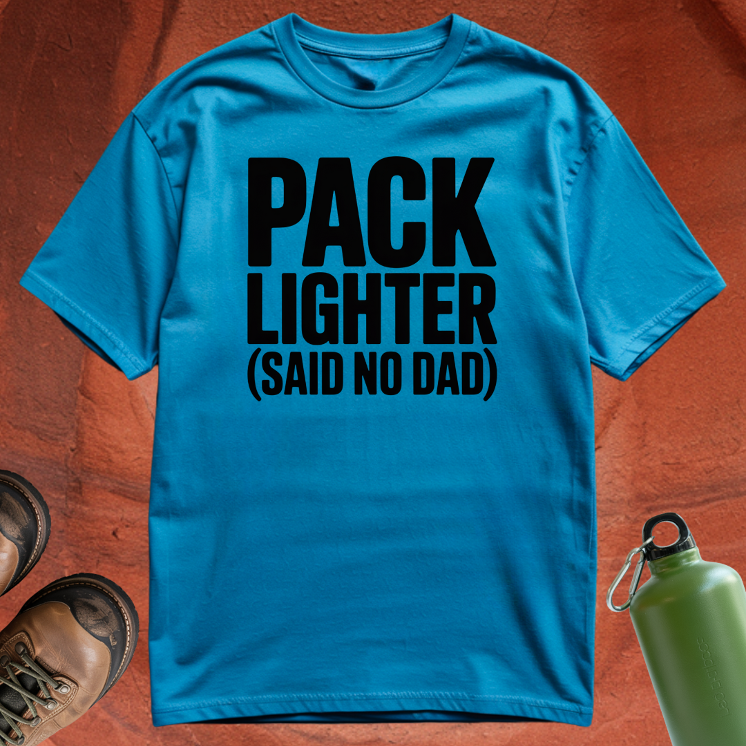 'Pack Lighter (Said No Dad)' - T Shirt